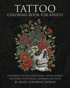 Tattoo Coloring Book for Adults: 40 Modern and Neo-Traditional Tattoo Designs Including Sugar Skulls, Mandalas and More - 2862040588