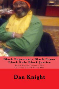 Black Supremacy Black Power Black Rule Black Justice: Black Planet Governs The Universe Called Earth Man - 2876122881