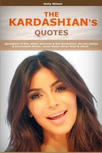 Quotes of Kardashians: Quotations of Kim, Khloe, Kourtney & Rob Kardashian, (Bruce) Caitlyn & Kris, Kendall Jenner, Lamar Odom, Kanye West - 2862007425