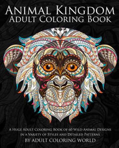 Animal Kingdom: Adult Coloring Book: A Huge Adult Coloring Book of 60 Wild Animal Designs in a...