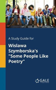 Study Guide for Wislawa Szymborska's Some People Like Poetry - 2867133564