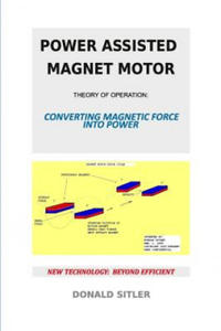 Power Assisted Magnet Motor: Theory Of Operation: Converting Magnetic Force Into Power - 2865234597