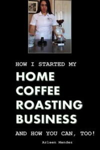 How I Started My Home Coffee Roasting Business, and How You Can, Too! - 2862161900