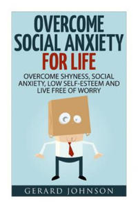 Social Anxiety: Overcome Social Anxiety For Life: Overcome Low Self-Esteem, Social Anxiety, Shyness and Live Free of Worry (Social Anx - 2867770102