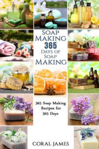 Soap Making: 365 Days of Soap Making: 365 Soap Making Recipes for 365 Days: Soap Making Recipes for 365 Days - 2867362896