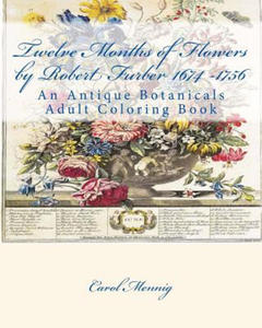 Twelve Months of Flowers by Robert Furber 1674 -1756: An Antique Botanicals Adult Coloring Book - 2861856056