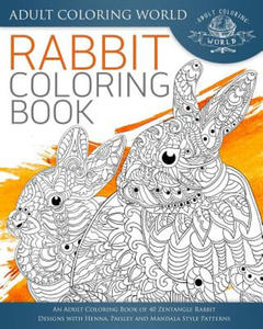 Rabbit Coloring Book: An Adult Coloring Book of 40 Zentangle Rabbit Designs with Henna, Paisley and Mandala Style Patterns - 2871512890