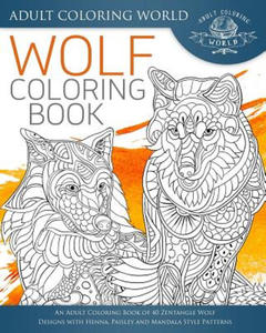 Wolf Coloring Book: An Adult Coloring Book of 40 Zentangle Wolf Designs with Henna, Paisley and Mandala Style Patterns - 2862019222