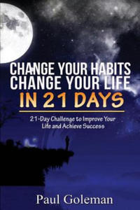 Change Your Habits, Change Your Life in 21 Days: 21-Day Challenge to Improve Your Life - 2876125502