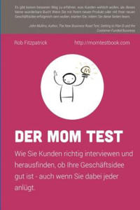 Der Mom Test: Wie Sie Kunden richtig interviewen und herausfinden, ob Ihre Geschftsidee gut ist - auch wenn Sie dabei jeder anlgt. - 2877184637