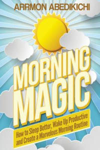 Morning Magic: How to Sleep Better, Wake Up Productive, and Create a Marvelous Morning Routine - 2878628764