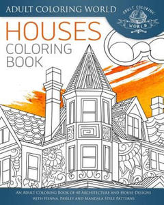 Houses Coloring Book: An Adult Coloring Book of 40 Architecture and House Designs with Henna, Paisley and Mandala Style Patterns - 2861906898