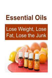 Essential Oils: Lose Weight, Lose Fat, Lose the Junk: Essential Oils, Essential Oils Recipes, Essential Oils Guide, Essential Oils Boo - 2861944999