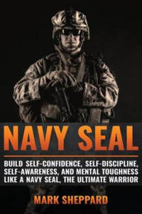 Navy SEAL: Build Self-Confidence, Self -Discipline, Self-Awareness, and Mental Toughness like a Navy SEAL, the Ultimate Warrior - 2861910550