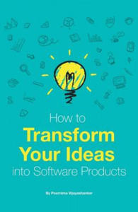 How to Transform Your Ideas Into Software Products: A Step-By-Step Guide for Validating Your Ideas and Bringing Them to Life! - 2861895282