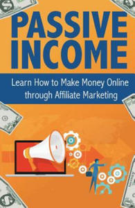Passive Income: Learn How to Make Money Online Through Affiliate Marketing - 2874165988