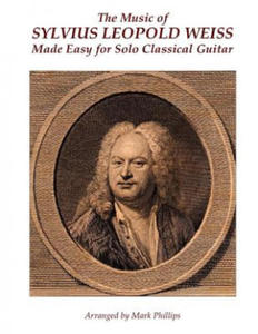 The Music of Sylvius Leopold Weiss Made Easy for Solo Classical Guitar - 2865803546