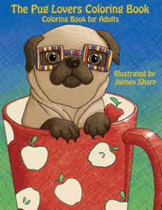 The Pug Lovers Coloring Book: Much loved dogs and puppies coloring book for grown ups - 2861860682