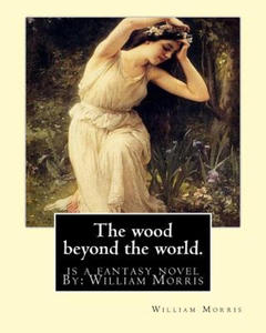 The wood beyond the world. is a fantasy novel By: William Morris - 2869757591