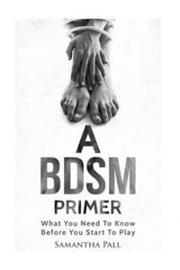 A BDSM Primer: A BDSM and Bondage guide - (BDSM, Bondage, Dom, Submissive, Sex guide, sex for couple) - 2861953444