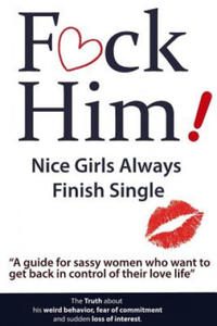 F*CK Him! - Nice Girls Always Finish Single - "A guide for sassy women who want to get back in control of their love life" - 2861871943