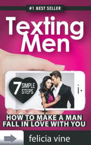 Texting Men + How To Make A Man Fall In Love With You: Ultimate Guide To Attract Any Man and Make Him Fall in Love With You (Texting secrets for girls - 2861892917