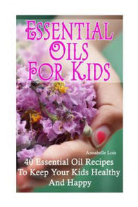 Essential Oils for Kids: 40 Essential Oil Recipes To Keep Your Kids Healthy and Happy - 2869012112