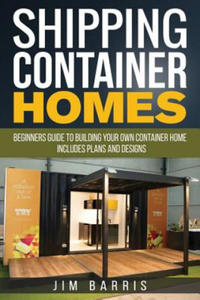 Shipping Container Homes: Beginners guide to building your own container home - includes plans and designs - 2868248736