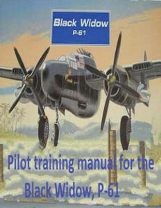 Pilot training manual for the Black Widow, P-61, prepared for Headquarters, AAF, Office of Assistant Chief of Air Staff Training - 2873788098
