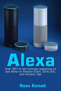 Alexa: Over 497 of the Funniest Questions to Ask Alexa on Amazon Echo, Echo Dot, and Amazon Tap! - 2861908209