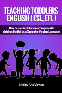 Teaching Toddlers English (ESL, EFL): How to teach two-year-old children English as a Second or Foreign Language - 2867587032