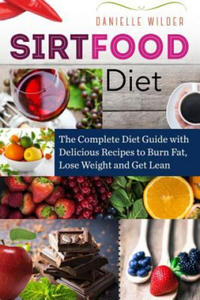 Sirtfood Diet: The Complete Diet Guide with Delicious Recipes to Burn Fat, Lose Weight and Get Lean - 2867908063