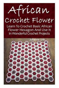 African Crochet Flower: Learn To Crochet Basic African Flower Hexagon And Use It In Wonderful Crochet Projects: (Crochet Hook A, Crochet Acces - 2861953984