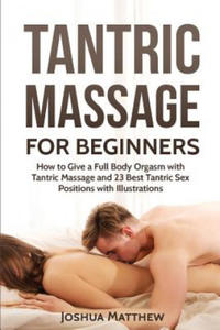 Tantric Massage for Beginners: How To Give A Full Body Orgasm With Tantric Massage And 23 Best Tantric Sex Positions With Illustrations - 2874801030