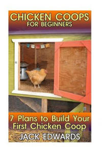 Chicken Coops for Beginners: 7 Plans to Build Your First Chicken Coop: (How to Build a Chicken Coop, DIY Chicken Coops) - 2877645647