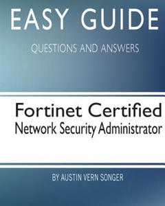 Easy Guide: Fortinet Certified Network Security Administrator: Questions and Answers - 2876548760