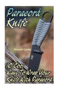 Paracord Knife: 10 Cool Ways To Wrap Your Knife With Paracord: (Paracord Projects, For Bug Out Bags, Survival Guide, Hunting, Fishing) - 2876462287