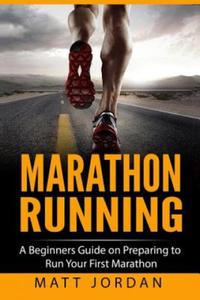 Marathon Running: A Beginners Guide on Preparing to Run Your First Marathon - 2878439737
