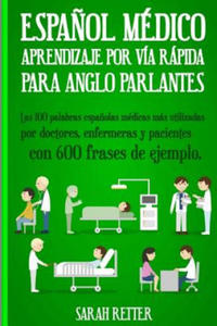 Espanol Medico: Aprendizaje por Via Rapida Para Anglo Parlantes: Las 100 palabras espa?olas mdicas ms utilizadas por doctores, enfer - 2867595320