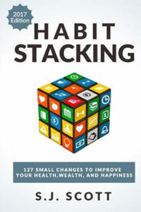 Habit Stacking: 127 Small Changes to Improve Your Health, Wealth, and Happiness (Most Are Five Minutes or Less) - 2861935128