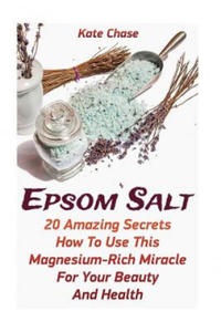 Epsom Salt: 20 Amazing Secrets How To Use This Magnesium-Rich Miracle For Your Beauty And Health - 2861930795