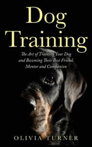 Dog Training: The Art of Training Your Dog and Becoming Their Best Friend, Mentor and Companion - 2868557081