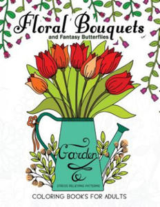 Floral Bouquets and Fantasy Butterflies Coloring Books For Adults: Garden Stress Relieving Patterns - 2876839657