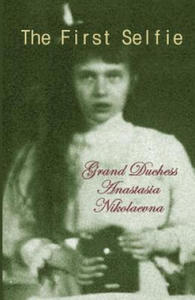 The First Selfie: The Autobiography of Grand Duchess Anastasia of Russia - 2872359765