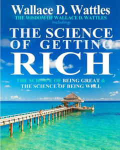 The Wisdom of Wallace D. Wattles: Including: The Science of Getting Rich, The Science of Being Great & The Science of Being Well - 2871018760