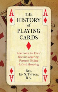 The History of Playing Cards: Anecdotes for Their Use in Conjuring, Fortune Telling & Card Sharping - 2867617831