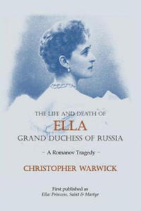 The Life and Death of Ella Grand Duchess of Russia: A Romanov Tragedy - 2862039991