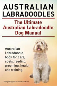 Australian Labradoodles. The Ultimate Australian Labradoodle Dog Manual. Australian Labradoodle book for care, costs, feeding, grooming, health and tr - 2864718503