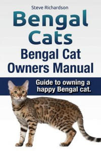 Bengal Cats. Bengal Cat Owners Manual. Guide to owning a happy Bengal cat. - 2862160991