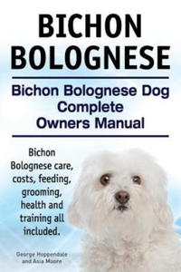 Bichon Bolognese. Bichon Bolognese Dog Complete Owners Manual. Bichon Bolognese care, costs, feeding, grooming, health and training all included. - 2867769977